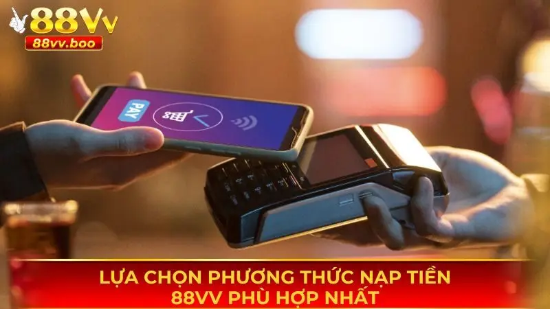 Nạp Tiền 88vv 2 Lựa chọn ra phương thức nạp tiền 88vv phù hợp nhất