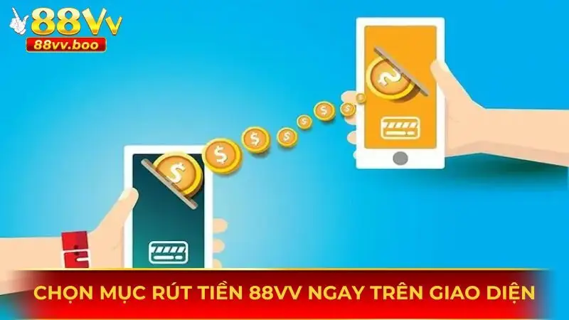 Rút Tiền 88vv 2 Chọn mục rút tiền 88vv ngay trên giao diện